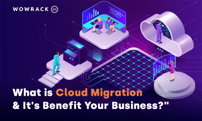 What is Cloud Migration and the Benefit to Your Business?