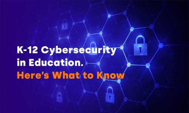 K-12 Cybersecurity in Education. Here’s What to Know?