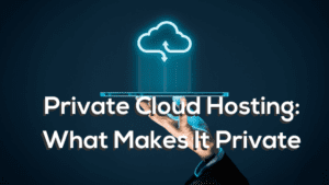 Private Cloud Hosting: What Makes It Private