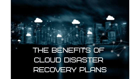 The Benefits of Cloud Disaster Recovery Plans